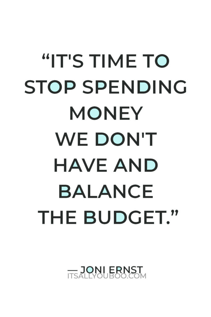 “It's time to stop spending money we don't have and balance the budget.” — Joni Ernst