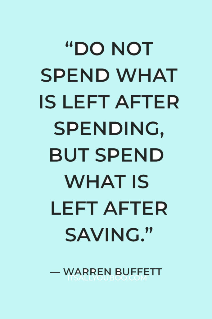 “​Do not spend what is left after spending, but spend what is left after saving.” — Warren Buffett