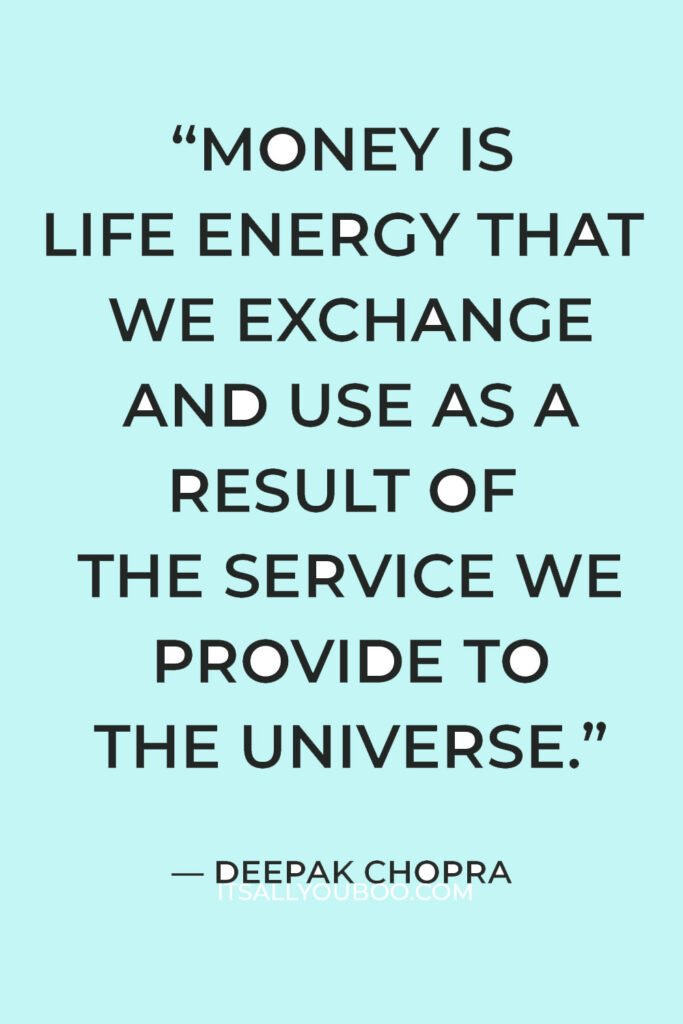 “Money is life energy that we exchange and use as a result of the service we provide to the universe.” — Deepak Chopra