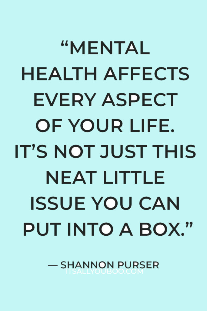 “Mental health affects every aspect of your life. It’s not just this neat little issue you can put into a box.” — Shannon Purser