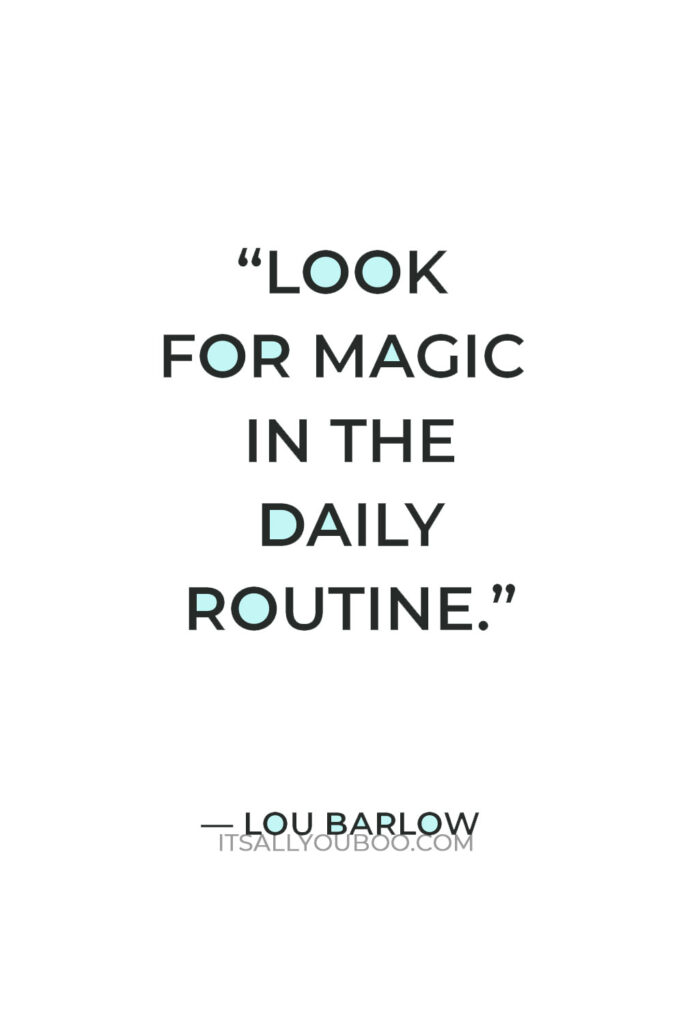 “Look for magic in the daily routine.” — Lou Barlow