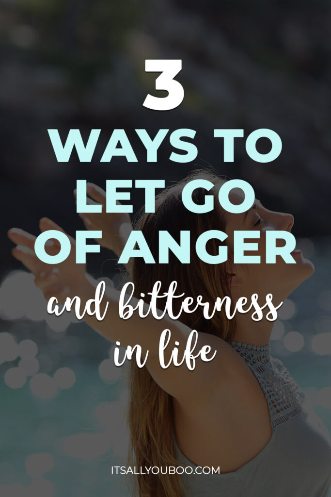 3 Ways To Let Go Of Anger and Bitterness in Life