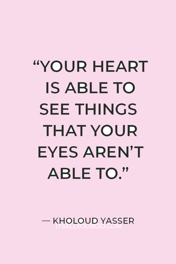 “Your heart is able to see things that your eyes aren’t able to.” – Kholoud Yasser