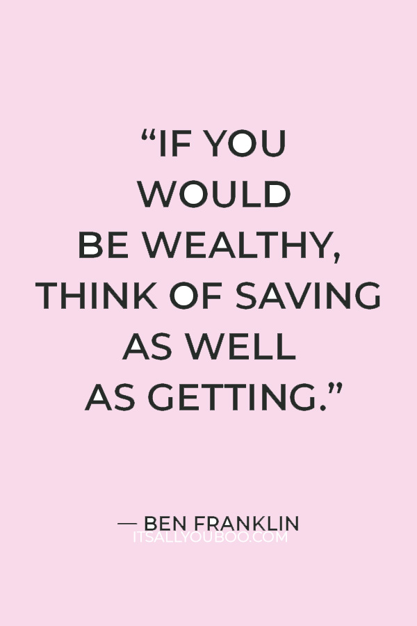 “If you would be wealthy, think of saving as well as getting.” – Ben Franklin