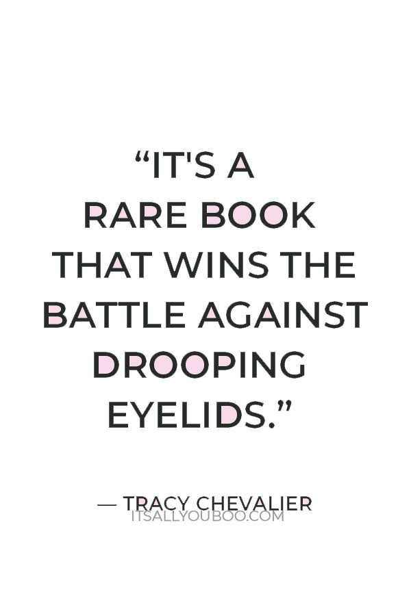 “It's a rare book that wins the battle against drooping eyelids.” ― Tracy Chevalier