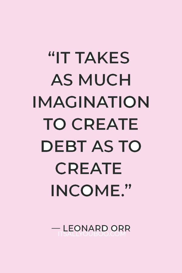 “It takes as much imagination to create debt as to create income.” – Leonard Orr