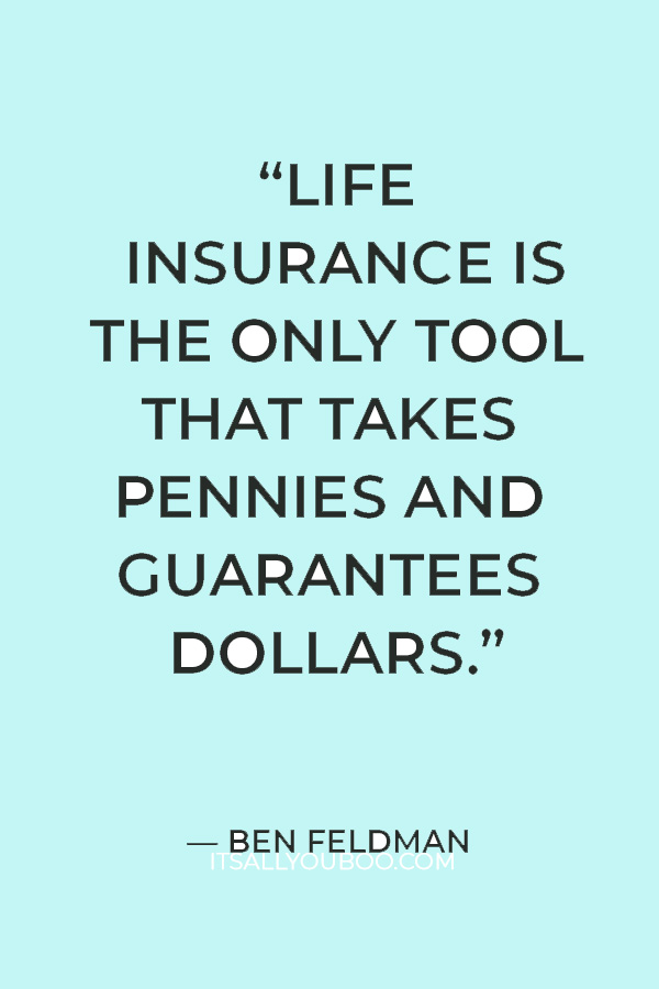 “Life Insurance is the only tool that takes pennies and guarantees dollars.” — Ben Feldman