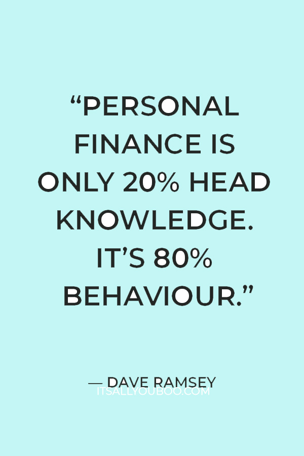 “Personal finance is only 20% head knowledge. It’s 80% behaviour.” — Dave Ramsey