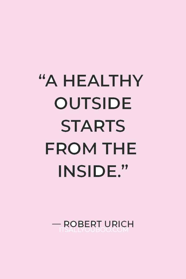 “A healthy outside starts from the inside.” — Robert Urich