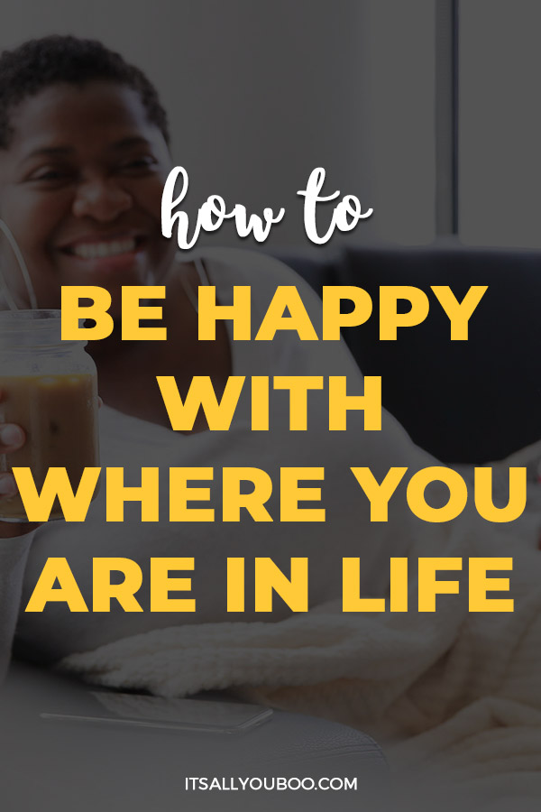 How To Actually Be Happy With Where You Are In Life