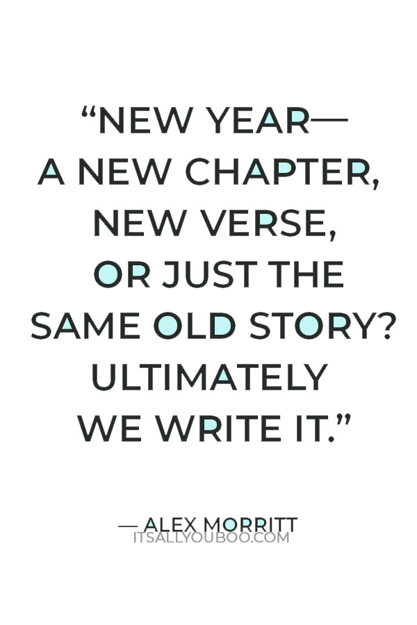 “New year—a new chapter, new verse, or just the same old story? Ultimately we write it. The choice is ours.” — Alex Morritt