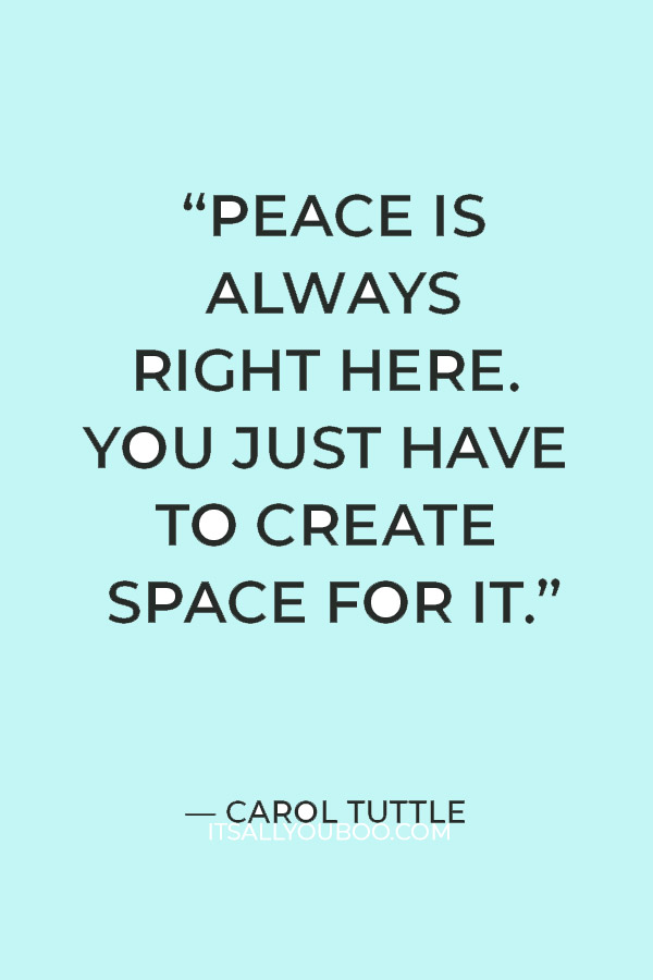 “Peace is always right here. You just have to create space for it.” — Carol Tuttle