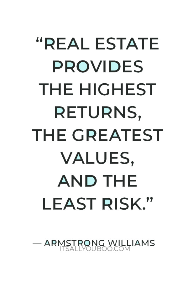 “Real Estate provides the highest returns, the greatest values, and the least risk.” — Armstrong Williams