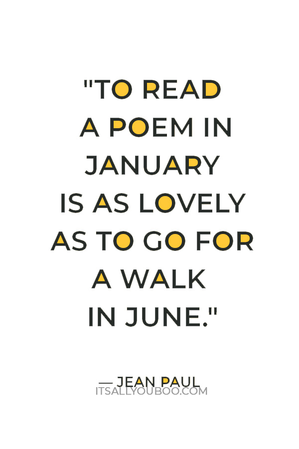 "To read a poem in January is as lovely as to go for a walk in June." — Jean Paul