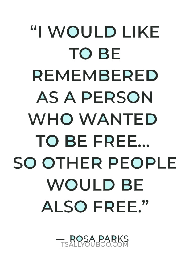 'I would like to be remembered as a person who wanted to be free ... so other people would be also free" - Rosa Parks.