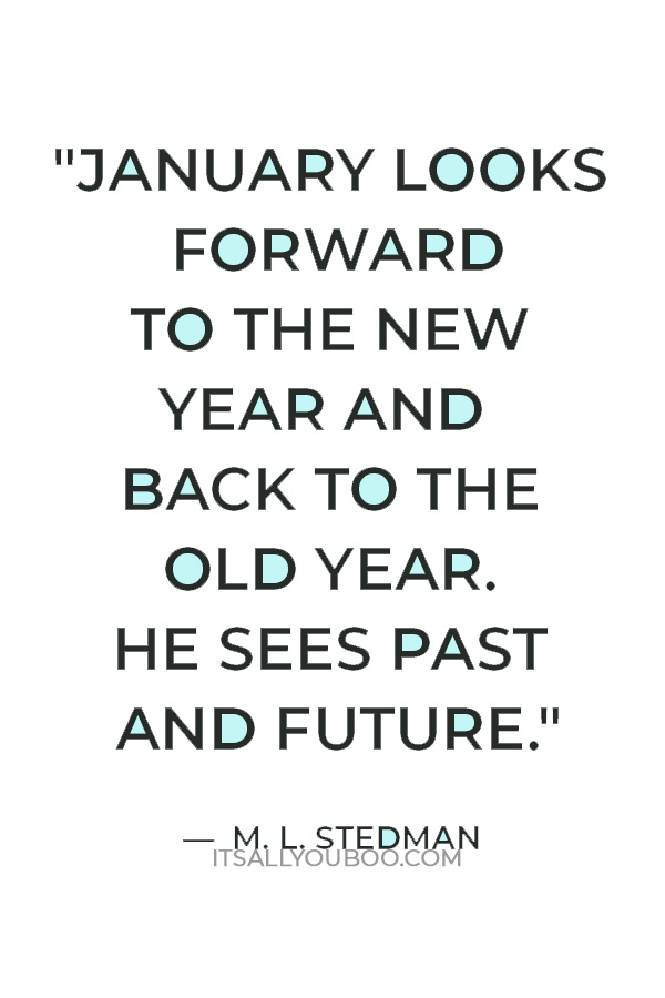 "January looks forward to the new year and back to the old year. He sees past and future." — M. L. Stedman