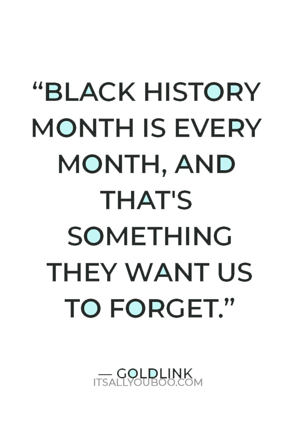 “Black culture is pop culture, Black History Month is every month, and that's something they want us to forget.” — Goldlink