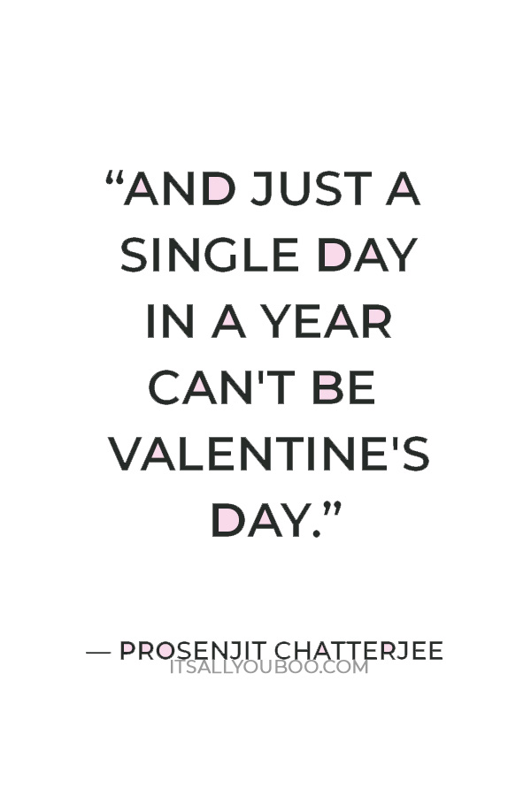 “When I was young, we didn't celebrate February 14. For us, Valentine's Day meant Saraswati Puja. And just a single day in a year can't be Valentine's Day.” ― Prosenjit Chatterjee