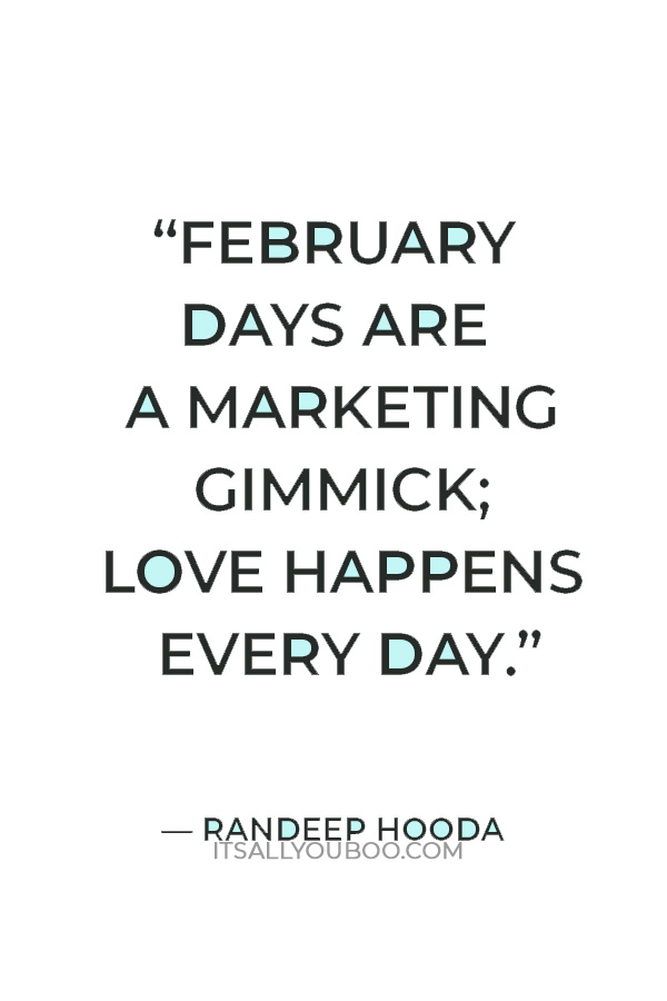 “February days are a marketing gimmick; love happens every day.” ― Randeep Hooda