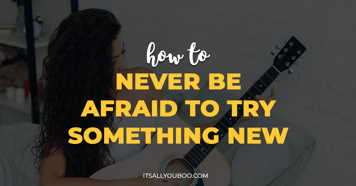 how-to-never-be-afraid-to-try-something-new-again