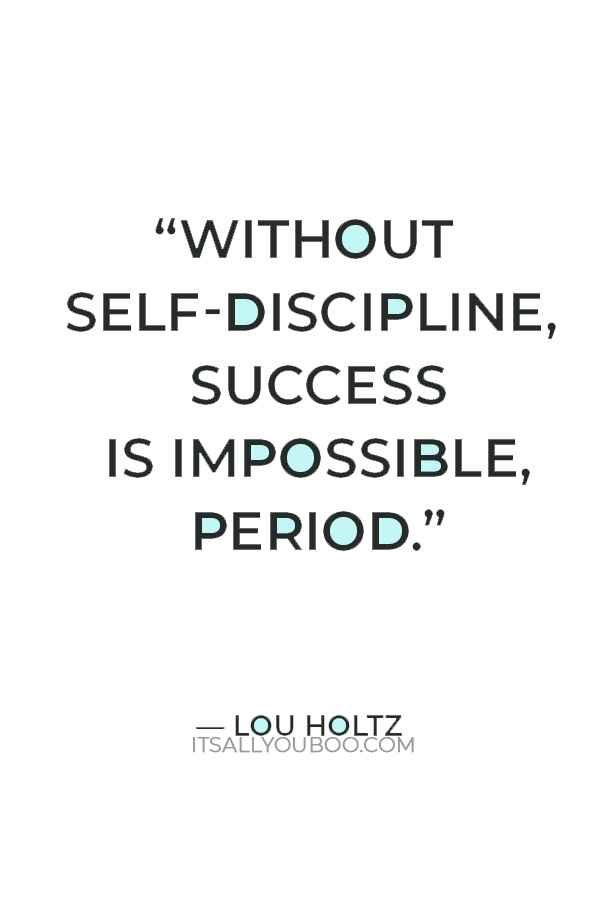 “Without self-discipline, success is impossible, period.” — Lou Holtz