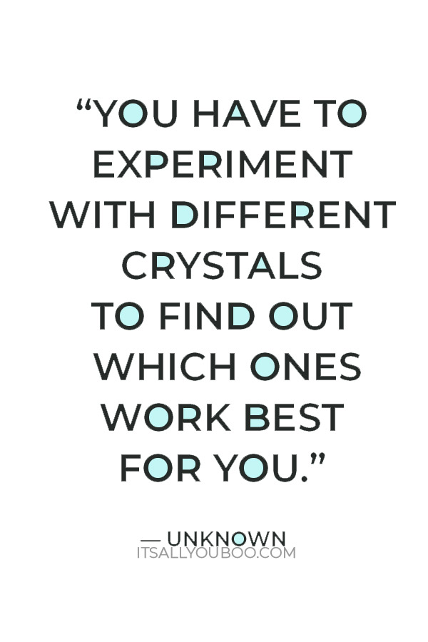 “You have to experiment with different crystals to find out which ones work best for you.” — Unknown