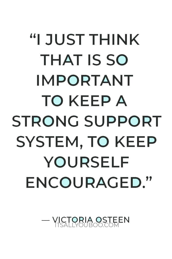 “I just think that is so important to keep a strong support system, to keep yourself encouraged." — Victoria Osteen