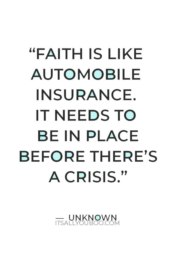 “Faith is like automobile insurance. It needs to be in place before there’s a crisis.” — Unknown