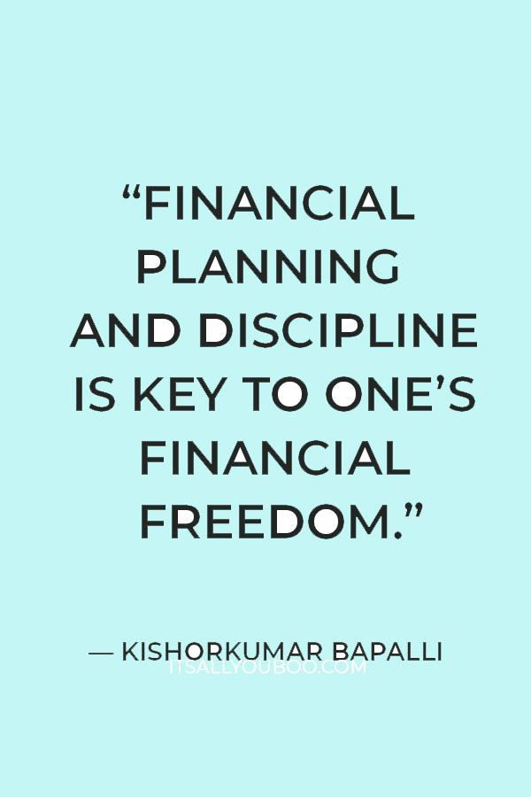 “Financial planning and discipline is key to one’s financial freedom.” ― Kishorkumar Bapalli