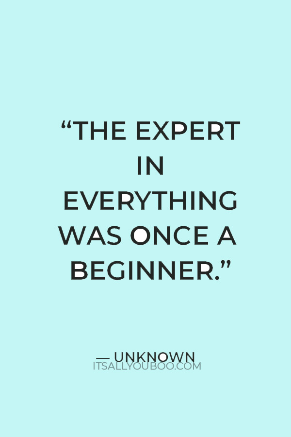 “The expert in everything was once a beginner.” — Unknown