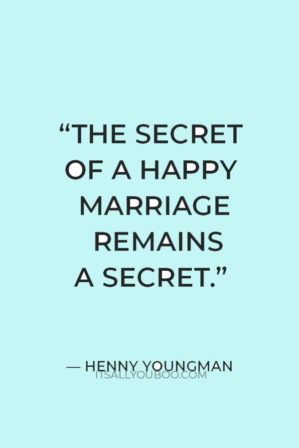 “The secret of a happy marriage remains a secret.” — Henny Youngman