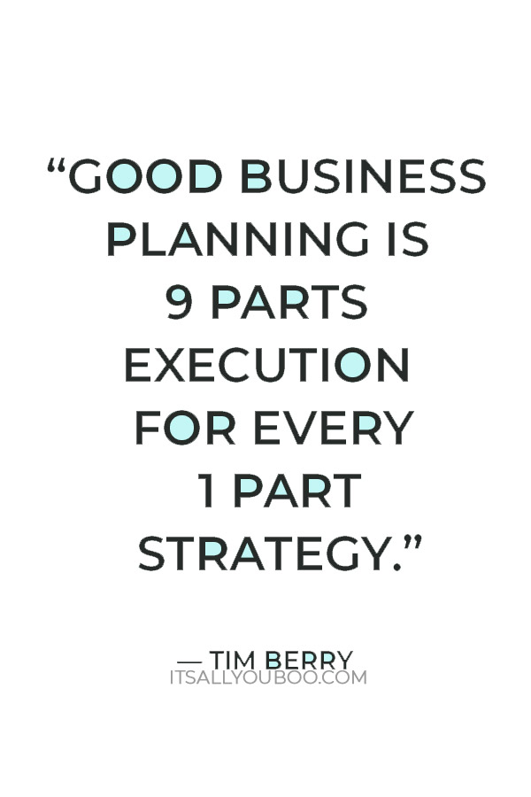 “Good business planning is 9 parts execution for every 1 part strategy.” ― Tim Berry