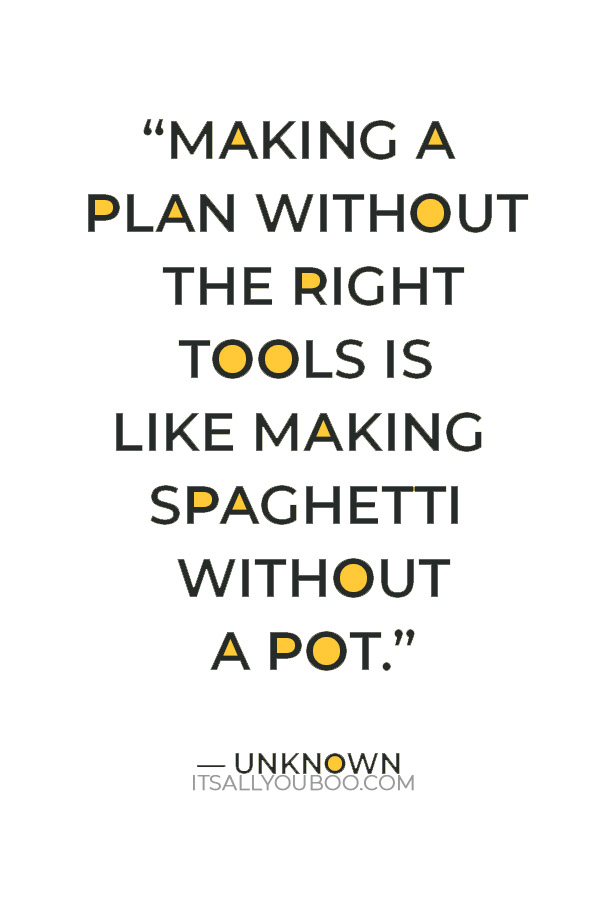 “Making a plan without the right tools is like making spaghetti without a pot.” – Unknown