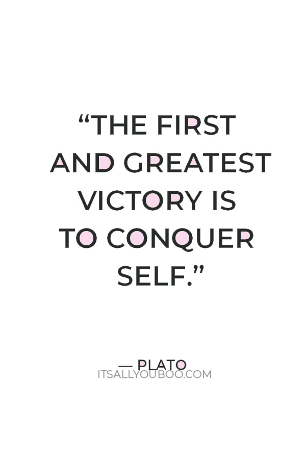 “The first and greatest victory is to conquer self.” – Plato