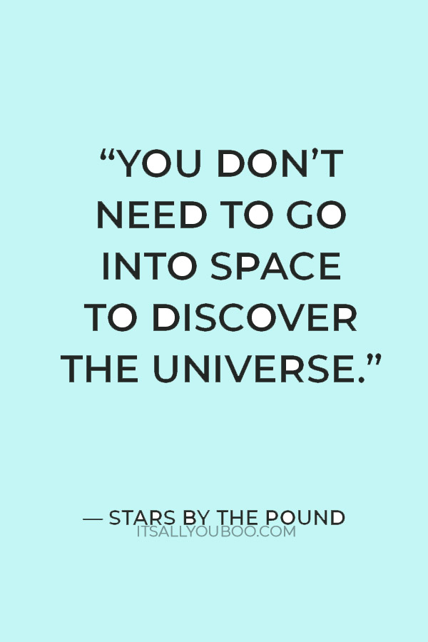 “You don’t need to go into space to discover the universe.” — Stars by the Pound 