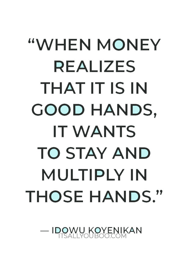 “When money realizes that it is in good hands, it wants to stay and multiply in those hands.” ― Idowu Koyenikan 