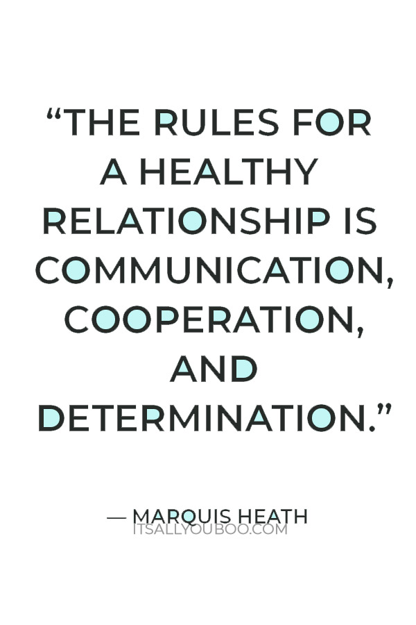 “The rules for a healthy relationship is communication, cooperation, and determination.” — Marquis Heath