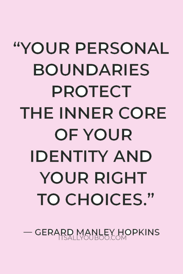 “Your personal boundaries protect the inner core of your identity and your right to choices.” ― Gerard Manley Hopkins