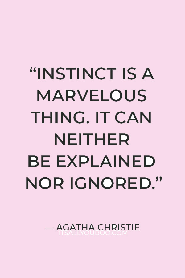 “Instinct is a marvelous thing. It can neither be explained nor ignored.” — Agatha Christie