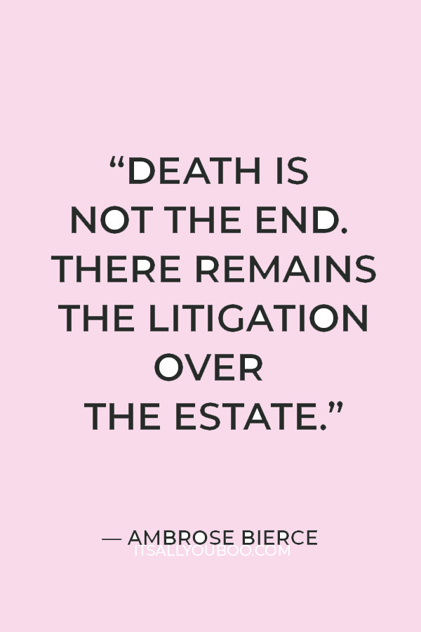 “Death is not the end. There remains the litigation over the estate.” — Ambrose Bierce