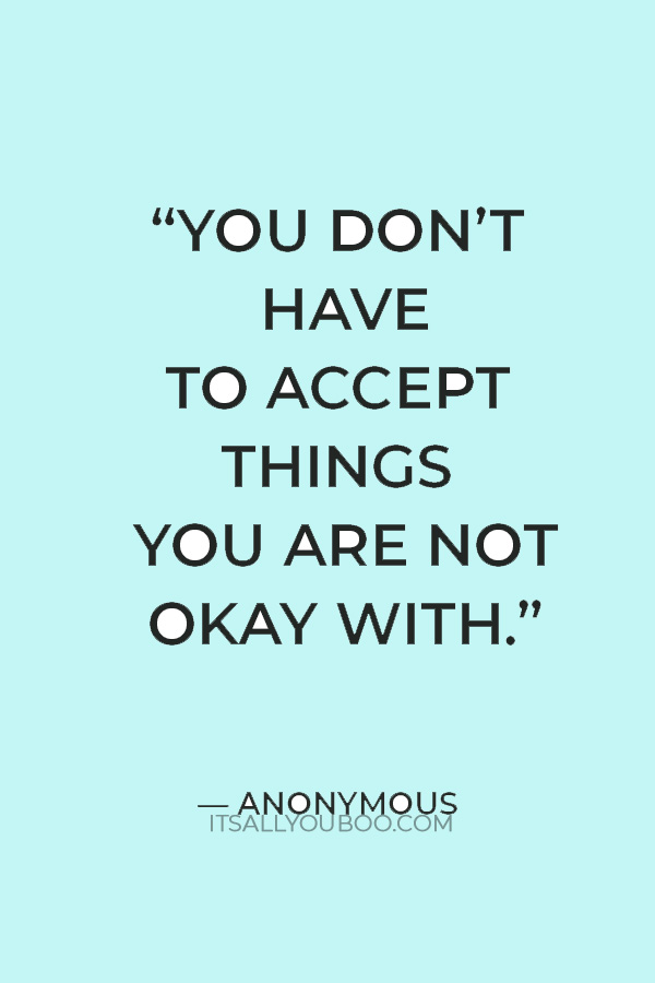 “You don’t have to accept things you are not okay with.” — Anonymous