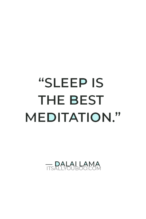 “Sleep is the best meditation.” — Dalai Lama