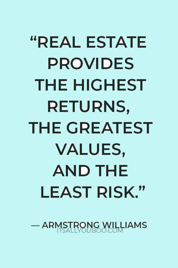 "Real Estate provides the highest returns, the greatest values, and the least risk.” — Armstrong Williams