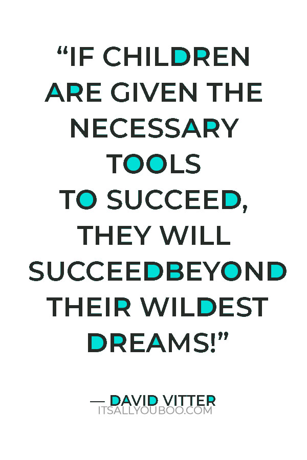 “I continue to believe that if children are given the necessary tools to succeed, they will succeed beyond their wildest dreams!” — David Vitter