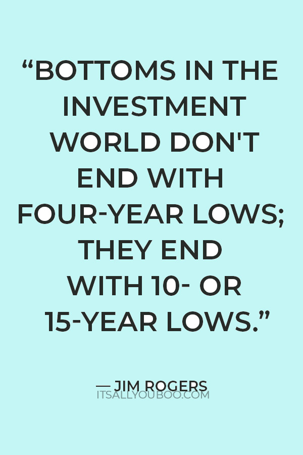 “Bottoms in the investment world don't end with four-year lows; they end with 10- or 15-year lows.” — Jim Rogers