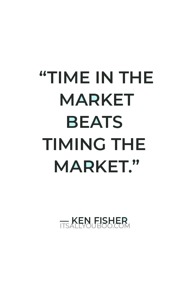 “Time in the market beats timing the market” — Ken Fisher