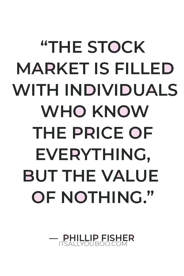 “The stock market is filled with individuals who know the price of everything, but the value of nothing.” — Phillip Fisher