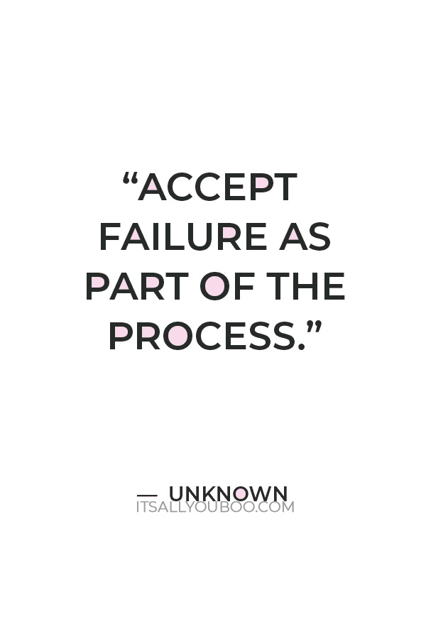 “Accept failure as part of the process.” — Unknown