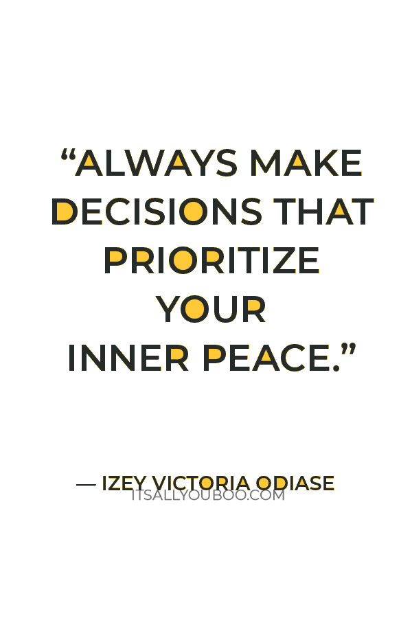 “Always make decisions that prioritize your inner peace.”— Izey Victoria Odiase