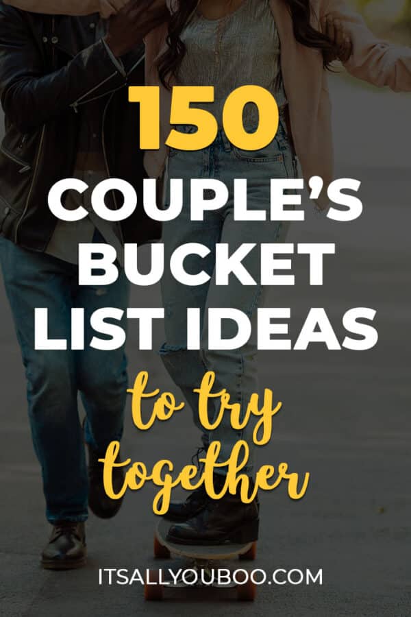 150 Unique Couple's Bucket List Ideas to Try Together